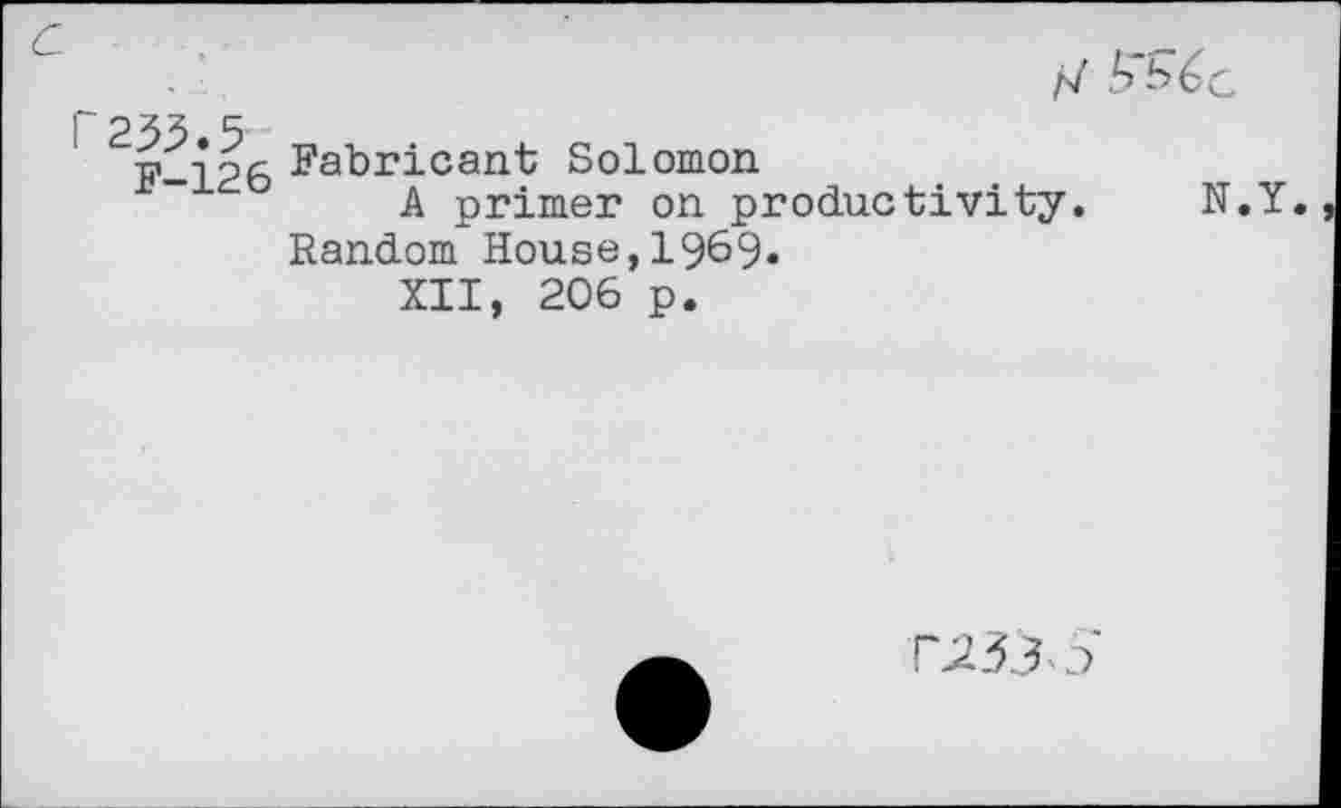 ﻿bf b
P233.5
F 126 Fabricant Solomon
A primer on productivity. N.Y. Random House,1969»
XII, 206 p.
R233o